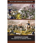 U.S. Army Campaigns of the Mexican War: Desperate Stand: The Battle of Buena Vista