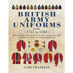 British Army Uniforms from 1751-1783: Including the Seven Year's War and the American War of Independence