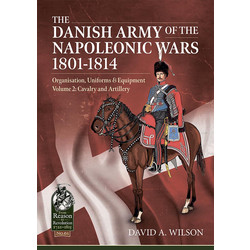 #61 The Danish Army of the Napoleonic Wars 1801-1814 Voume 2: Organization Uniforms & Equipment Cavalry and Artillery