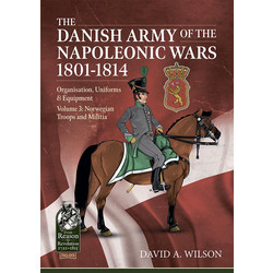 #95 The Danish Army of the Napoleonic Wars 1801-1814 Voume 3: Organization Uniforms & Equipment Norwegian Troops and Militia