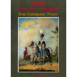 British Military Uniforms From Contemporary Pictures Henry VII to the Present Day