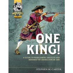 #07 One King! A Guide to Wargaming Argyll’s and Monmouth’s Rebellion of 1685