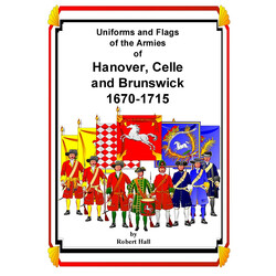 Uniforms and Flags of the Armies of Hanover, Celle and Brunswick 1670-1715