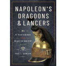 Napoleon’s Dragoons and Lancers: Uniforms and Equipment