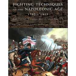 Fighting Techniques of the Napoleonic Age 1792-1815: Equipment, Combat Skills, and Tactics