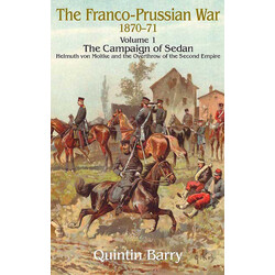 The Franco Prussian War 1870-1871: The Campaign Of Sedan. Helmuth Von Moltke And The Overthrow Of The Second Empire