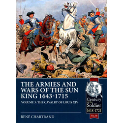 #58 The Armies and Wars of the Sun King 1643-1715 Volume 3: The Cavalry of Louis XIV