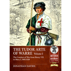#07 The Tudor Arte of Warre 1485-1556. Volume 1: The conduct of war from Henry VII to Mary I, 1485-1558