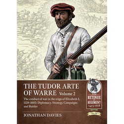 #18 The Tudor Arte of Warre. Volume 2: The conduct of war in the reign of Elizabeth I, 1558-1603: Diplomacy, Strategy, Campaigns and Battles