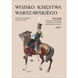 Wojsko Ksiestwa Warszawskiego: Ulani, Gwardie Honorowe, Pospolite Ruszenie, Zandarmeria Konna Tom I