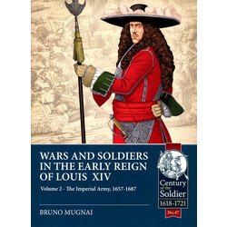 #047 Wars and Soldiers in the Early Reign of Louis XIV Volume 2: The Imperial Army 1657-1687