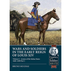 #98 Wars and Soldiers in the Early Reign of Louis XIV Volume 6: Armies of the Italian States 1660-1690 Part 1
