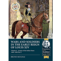 #100 Wars and Soldiers in the Early Reign of Louis XIV Volume 6: Armies of the Italian States 1660-1690 Part 2
